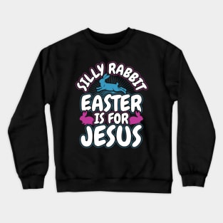 Silly Rabbit Easter is for Jesus Christian Crewneck Sweatshirt